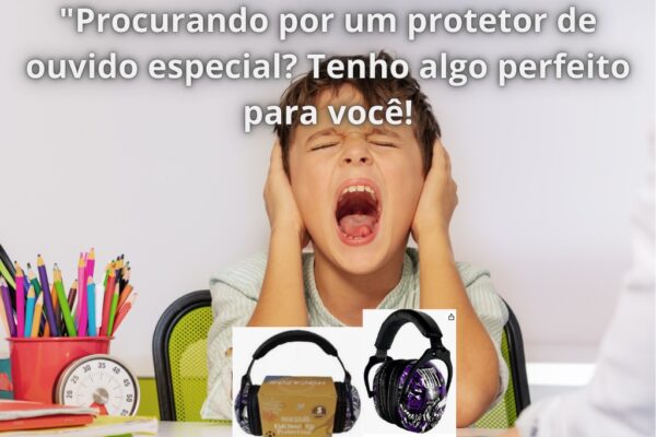 "Procurando por um protetor de ouvido especial? Tenho algo perfeito para você!