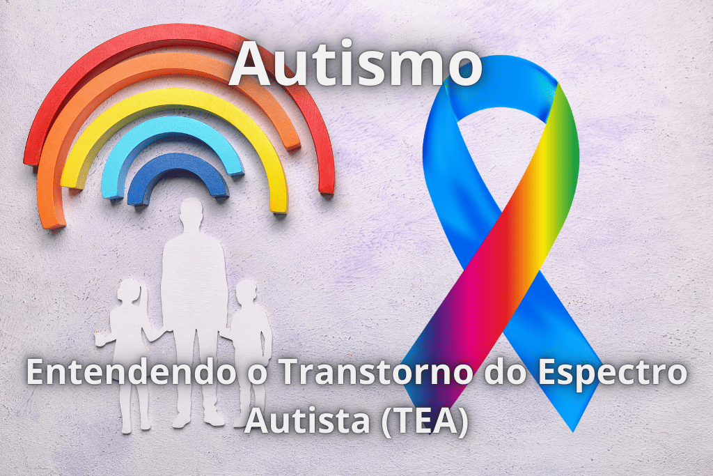 Entendendo o Transtorno do Espectro Autista (TEA)
